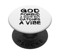 God Forbid White Boy Catches A Vibe Funny Meme Quote PopSockets PopGrip Adhesivo