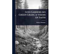 God Garners no Green Grain. A Vision of Faith