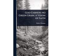 God Garners no Green Grain. A Vision of Faith