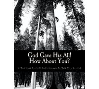 God Gave His All! How About You?: A Work Book Study Of God's Attempts To Walk With Mankind.: Volume 1