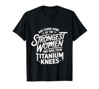 God Gave His Strongest Women Titanium Knees |- Camiseta