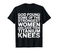 God Gave His Strongest Women Titanium Knees |- Camiseta