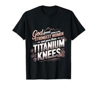 God Gave His Strongest Women Titanium Knees |- Camiseta