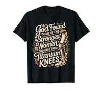 God Gave His Strongest Women Titanium Knees - Camiseta