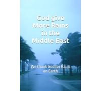 God give More Rains in the Middle East: We thank God for Rains on Earth