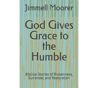 God Gives Grace to the Humble: Biblical Stories of Brokenness, Surrender, and Restoration