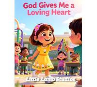 God Gives Me a Loving Heart: A Faith-Based Story About Kindness and Compassion (Ages 3-8): 4 (God’s Loving Heart)