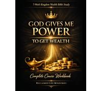 God Gives Me Power to Get Wealth: 7-Week Kingdom Wealth Bible Study & Complete Course Workbook