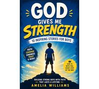 GOD GIVES ME STRENGTH: An Empowering Christian Gift Book for Boys Ages 8-12 to Build Faith, Confidence, and a Courageous Heart