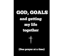 God, Goals and Getting My Life Together (One Prayer At A Time): A Christian Journal for Men with Daily Prayer, Reflection, Focus & Declarations - 120- ... - Faith & Productivity Companion and Notebook