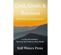 GOD, GOALS & BURNOUT: Faith-Based Time Management A 7-Day Devotional to Recenter Your Faith in a Busy World