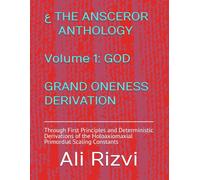 GOD Grand Oneness Derivation: Through First Principles and Deterministic Derivations of the Holoaxiomaxial Primordial Scaling Constants (THE ANSCEROR ANTHOLOGY)