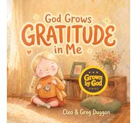 God Grows Gratitude in Me: A Christian Children's Book About Gratitude for Kids, Jesus Bible Story Books for Kids 3-5, Thankful Christian Thanksgiving ... Toddlers, Preschool, Ages 4-8 (Grown By God)