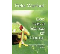 God has a Sense of Humor: A Humor Book for Christians Who Don’t Take Themselves Too Seriously