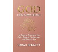 God Heals My Heart: A 30-Day Devotional to Overcome the Past, Release Forgiveness, and Restore Joy After Pain. (Soul Journey Collection)