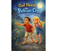 God Heard the Pelican Cry A Story of Helping God's Creatures (Whispers from Heaven)