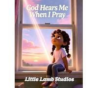 God Hears Me When I Pray: A Faith-Based Christian Picture Book Teaching Children That God Listens to Every Prayer: 3 (God’s Love for Little Hearts)