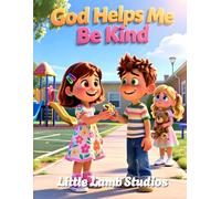 God Helps Me Be Kind: A Faith-Based Christian Picture Book Teaching Children to Show Kindness, Love, and Care Every Day: 5 (God’s Love for Little Hearts)