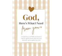God, Here’s What I Need From You: A Guided Prayer and Reflection Journal to Help You Speak Honestly With God, Heal Spiritually, and Strengthen Your Faith