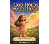God Holds Your Hand! Inspiring Christian Stories for 6-Year-Old Girls: 15 Faith-Filled Stories of Kindness, Courage, and Trust in God
