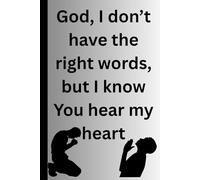 GOD, i don't have the right words, but i know you hear my heart: A journal to pour your heart out to GOD