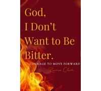 God, I Don't Want Be Bitter: Courage to Move Forward