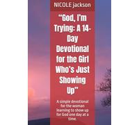 : God, I’m Trying: A 14-Day Devotional for the Girl Who’s Just Showing Up: A simple devotional for the woman learning to show up for God one day at a time.