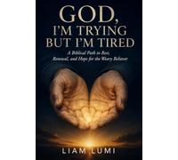 GOD, I’M TRYING BUT I’M TIRED: A Biblical Path to Rest, Renewal, and Hope for the Weary Believer