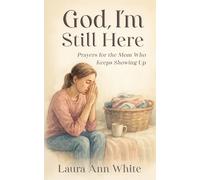 God, I'm Still Here: A Christian Devotional of Honest Prayers for Overwhelmed Moms Who Keep Showing Up