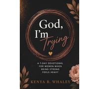 God I'm Trying: A 7-day Devotional for Women When Being Strong Feels Heavy
