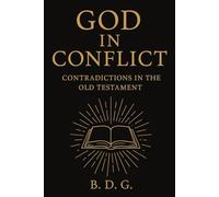 GOD IN CONFLICT: CONTRADICTIONS IN THE OLD TESTAMENT