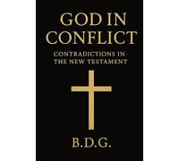 GOD IN CONFLICT: -The Hidden Contradiction of the New Testament - Volume II