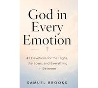 God in Every Emotion: 41 Devotions for the Highs, the Lows, and Everything in Between