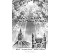 God in Islam and Christianity: A Comparative Analysis in the light of Nostra Aetate: Towards Christian - Muslim Dialogue