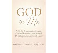 GOD IN ME: An 84-Day Transformational Journal of Spiritual Formation, Inner Renewal, Divine Communion, and Godly Legacy