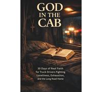God in the Cab: 30 Days of Real Faith for Truck Drivers Fighting Loneliness, Exhaustion, and the Long Road Home