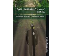 God in the Hidden Corners of the Soul: Invisible Battles, Eternal Victories