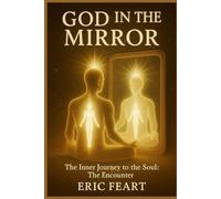 God in the mirror: The journey to the soul : the encounter (The Awakening of the consciousness)