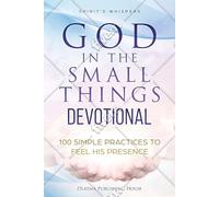 God in the small things Devotional: I00 Simple Practices to Feel His Presence