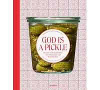God is a Pickle: Rezepte und Geschichten vom Einmachen und Weiterkochen. Eine kulinarische Reise durch Tschechien
