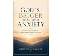 GOD IS BIGGER THAN YOUR ANXIETY: Finding Lasting Peace Through Faith in Every Season