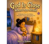 God Is Close When I Am Afraid: A Christian Story for Children About Fear, Prayer, and Trusting God