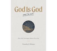 God is God and I'm Not: How God's Sovereignty Matters Every Day