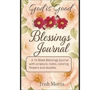 God is Good Blessings Journal 16 weeks: 16 Weeks of Blessings and Gratitude with Scripture, Prayer Notes, and Flowers to Color & Doodle