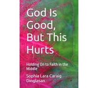 God Is Good, But This Hurts: Holding On to Faith in the Middle