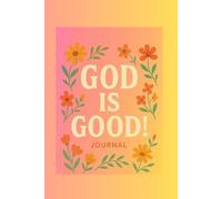 God Is Good: The Everyday Journal: Because His goodness shows up in your ordinary.