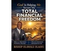 GOD IS HELPING ME SECURE MY TOTAL FINANCIAL FREEDOM: A Biblical Blueprint for Kingdom Wealth, Financial Wisdom, and Generational Prosperity