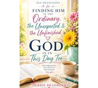 God Is In This Day Too: Finding Him in the Ordinary, the Unexpected and the unfinished.