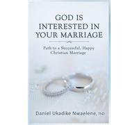 God Is Interested in Your Marriage: Path to a Successful, Happy Christian Marriage