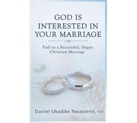 God Is Interested in Your Marriage: Path to a Successful, Happy Christian Marriage
